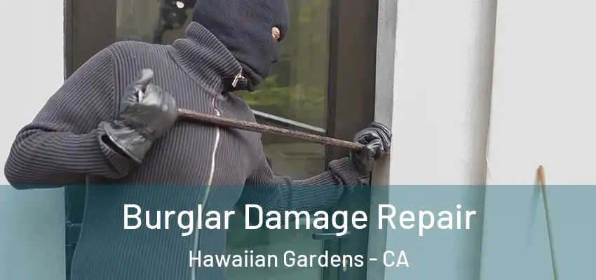 Burglar Damage Repair Hawaiian Gardens - CA