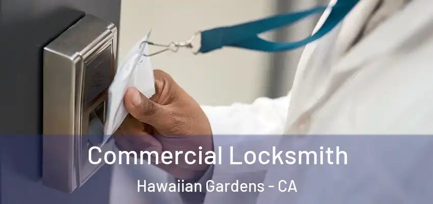  Commercial Locksmith Hawaiian Gardens - CA