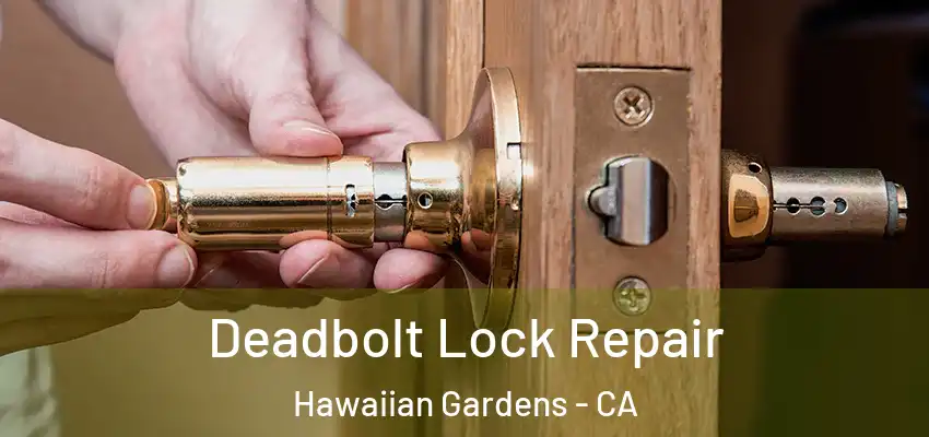 Deadbolt Lock Repair Hawaiian Gardens - CA