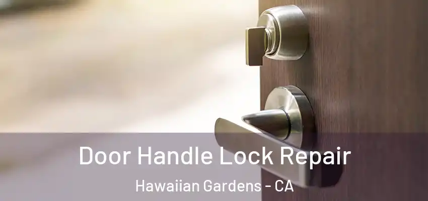 Door Handle Lock Repair Hawaiian Gardens - CA
