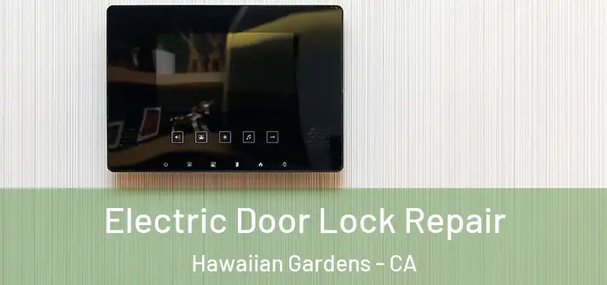 Electric Door Lock Repair Hawaiian Gardens - CA