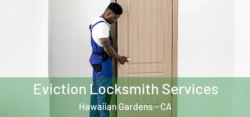  Eviction Locksmith Services Hawaiian Gardens - CA