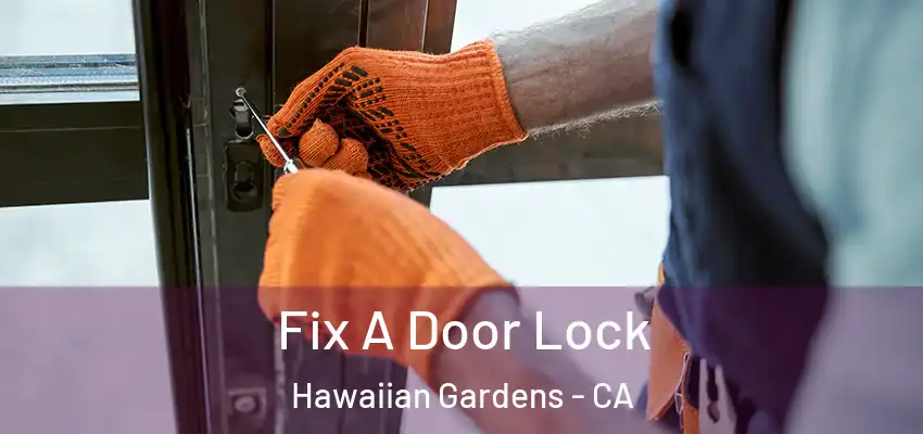 Fix A Door Lock Hawaiian Gardens - CA