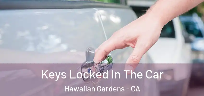 Keys Locked In The Car Hawaiian Gardens - CA