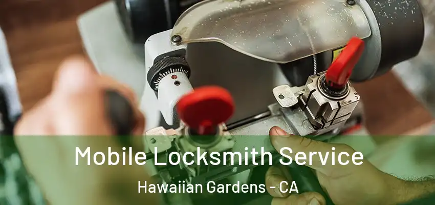 Mobile Locksmith Service Hawaiian Gardens - CA