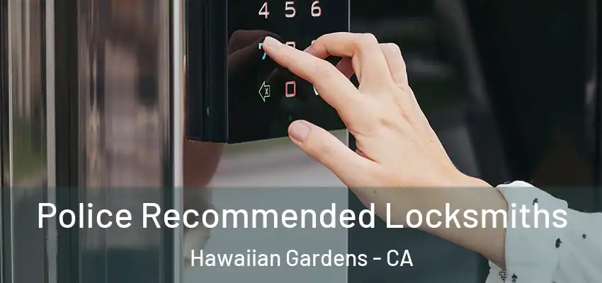  Police Recommended Locksmiths Hawaiian Gardens - CA