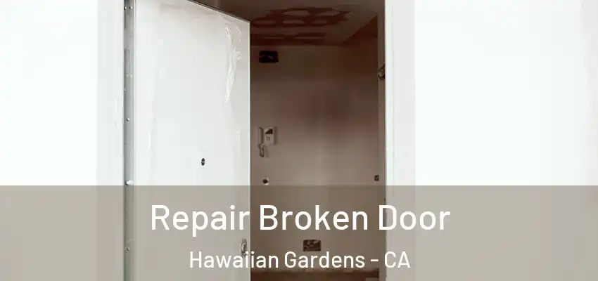 Repair Broken Door Hawaiian Gardens - CA